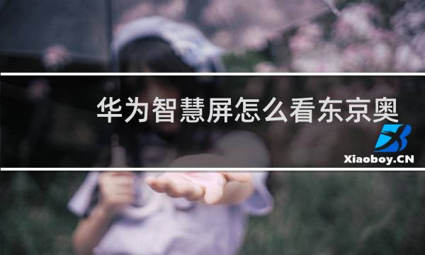 华为智慧屏怎么看东京奥运会图片
