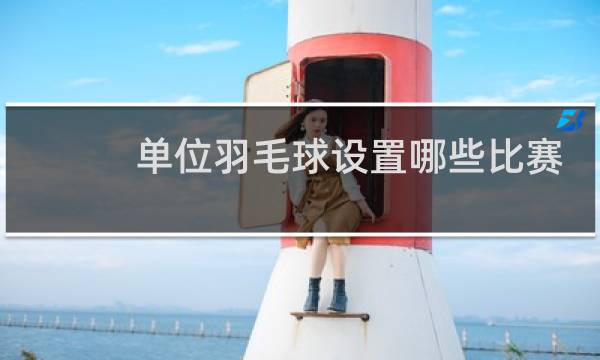 单位羽毛球设置哪些比赛项目图片