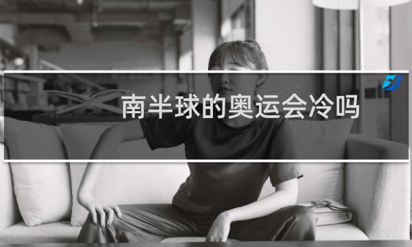 南半球的奥运会冷吗图片