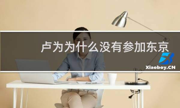 卢为为什么没有参加东京奥运会图片