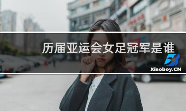 历届亚运会女足冠军是谁图片