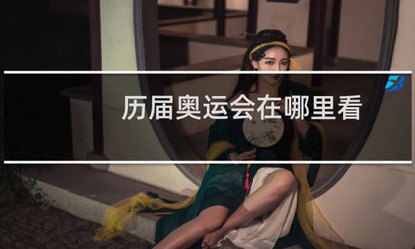历届奥运会在哪里看图片