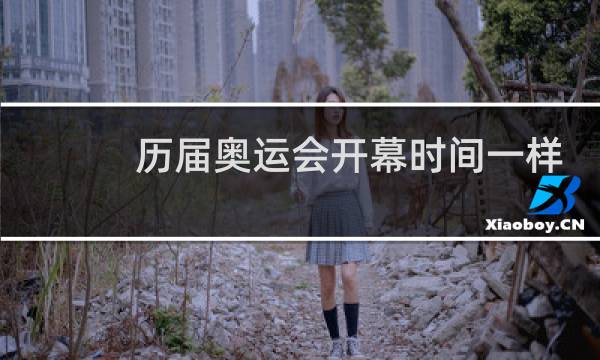 历届奥运会开幕时间一样吗图片