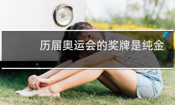 历届奥运会的奖牌是纯金的吗图片