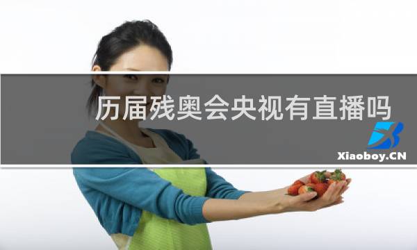 历届残奥会央视有直播吗图片