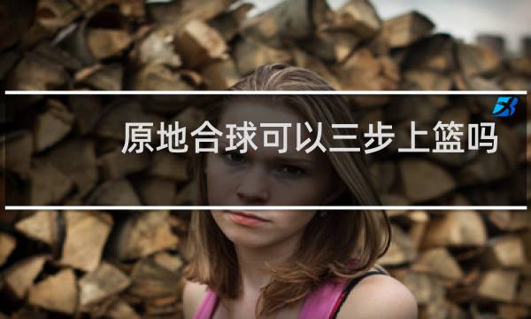 原地合球可以三步上篮吗图片