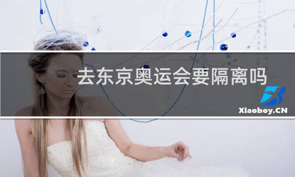 去东京奥运会要隔离吗图片