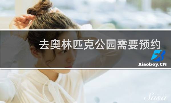 去奥林匹克公园需要预约吗图片