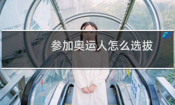 参加奥运人怎么选拔图片