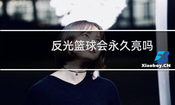 反光篮球会永久亮吗图片