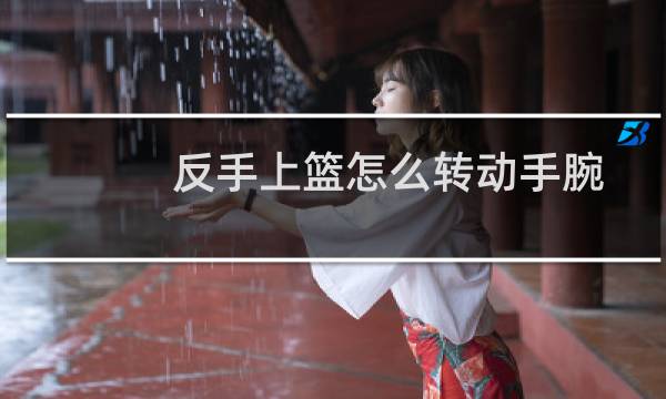 反手上篮怎么转动手腕图片