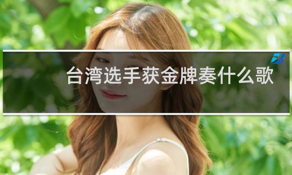 台湾选手获金牌奏什么歌图片