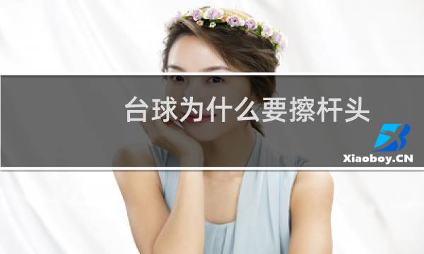台球为什么要擦杆头图片