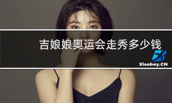 吉娘娘奥运会走秀多少钱图片