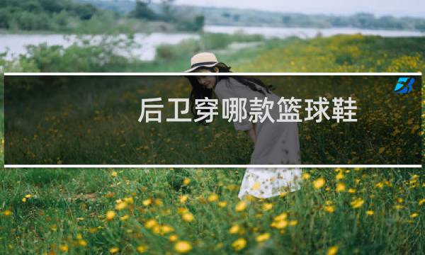 后卫穿哪款篮球鞋图片