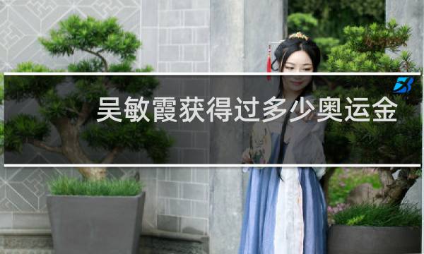 吴敏霞获得过多少奥运金牌图片