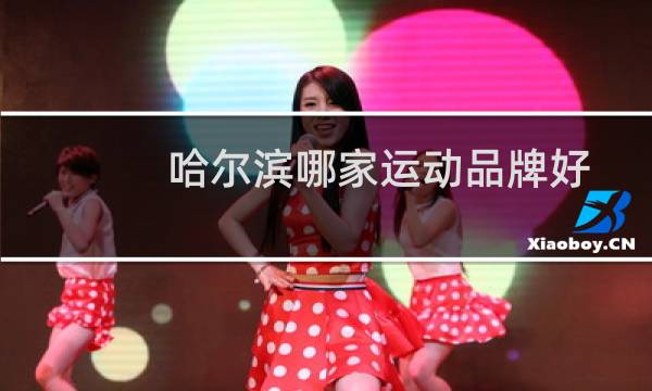 哈尔滨哪家运动品牌好图片