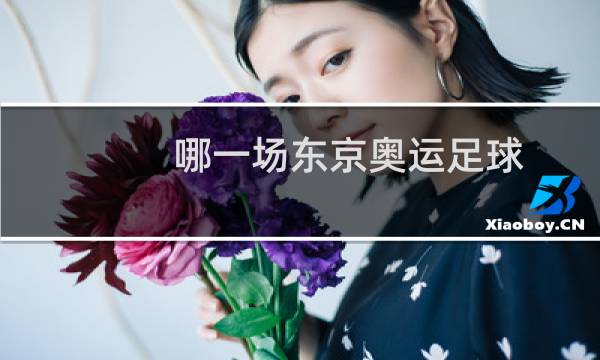 哪一场东京奥运足球图片