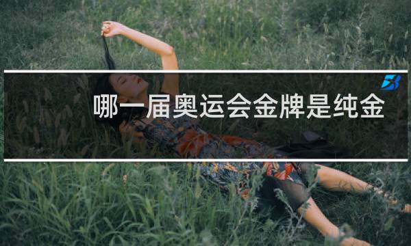 哪一届奥运会金牌是纯金的图片
