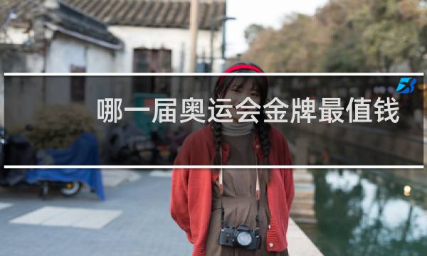 哪一届奥运会金牌最值钱图片