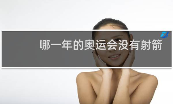 哪一年的奥运会没有射箭比赛图片