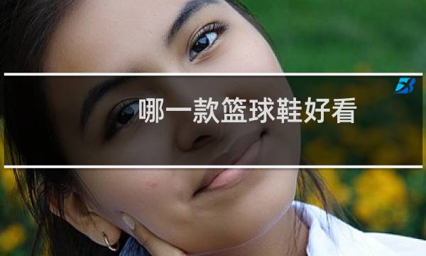 哪一款篮球鞋好看图片
