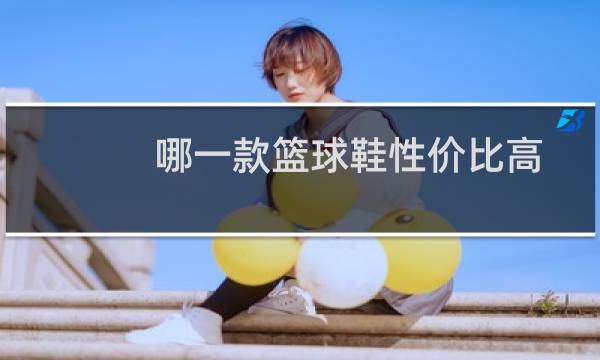 哪一款篮球鞋性价比高图片