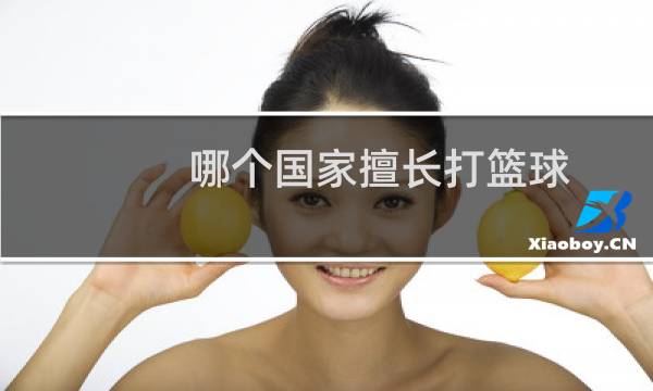 哪个国家擅长打篮球图片