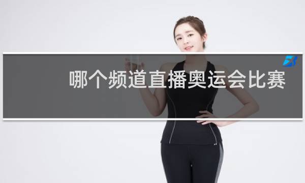 哪个频道直播奥运会比赛图片