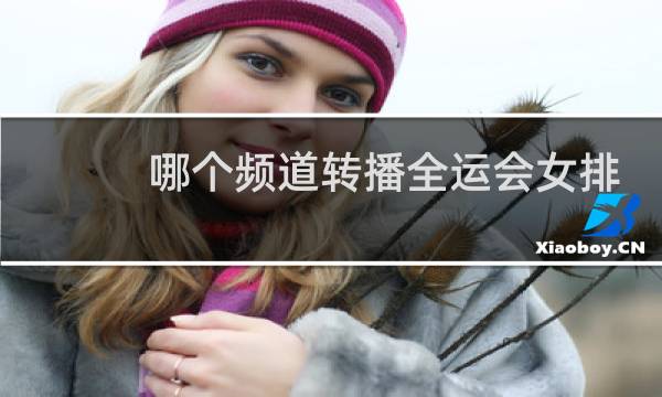 哪个频道转播全运会女排比赛图片