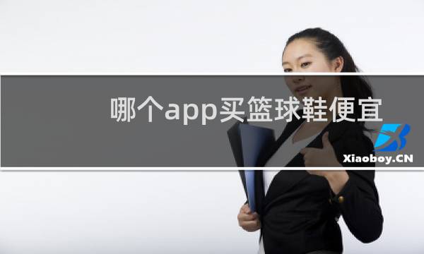 哪个app买篮球鞋便宜正品图片