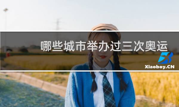 哪些城市举办过三次奥运会图片