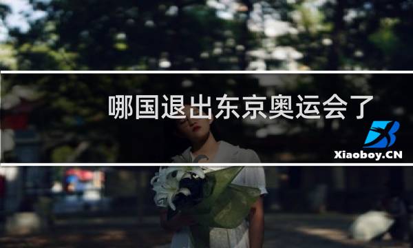 哪国退出东京奥运会了图片