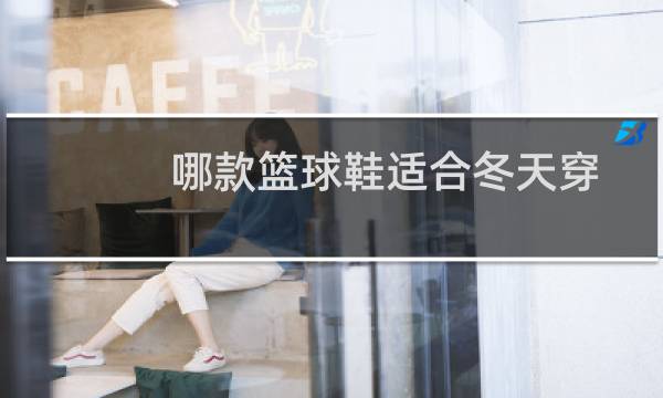 哪款篮球鞋适合冬天穿图片