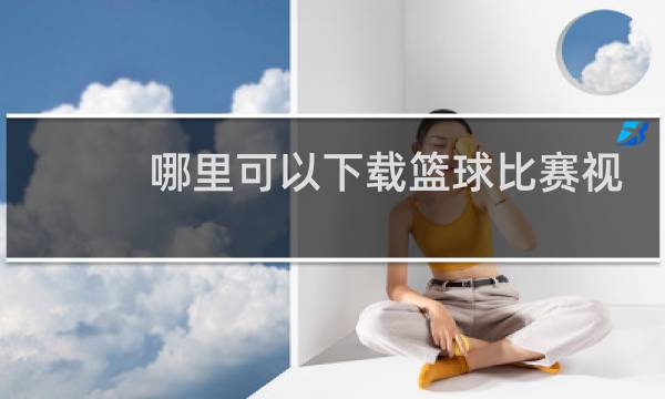 哪里可以下载篮球比赛视频图片