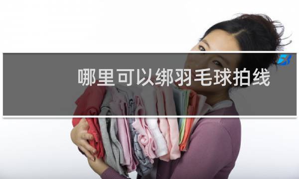 哪里可以绑羽毛球拍线图片