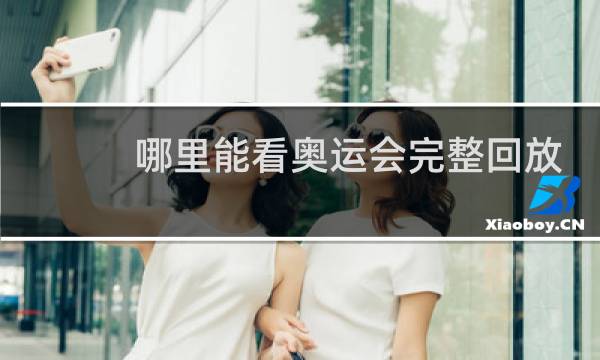 哪里能看奥运会完整回放图片