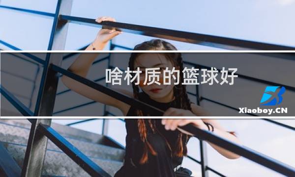 啥材质的篮球好图片