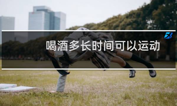 喝酒多长时间可以运动图片