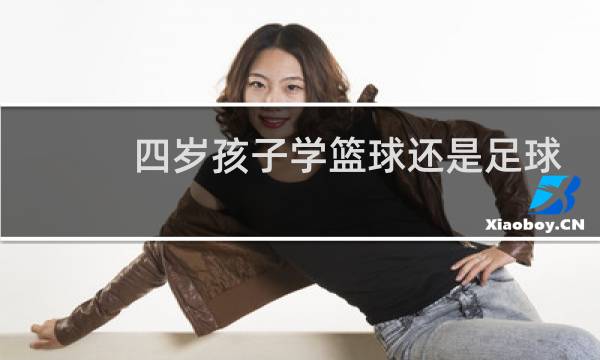 四岁孩子学篮球还是足球图片