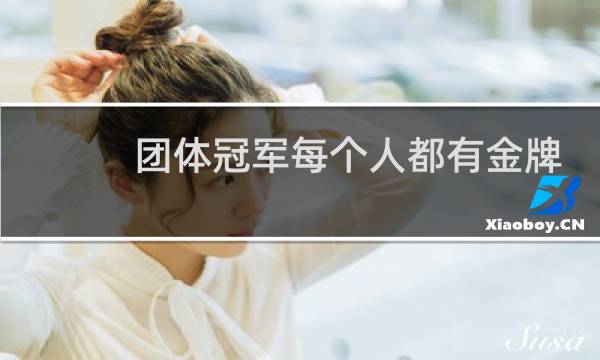 团体冠军每个人都有金牌吗图片
