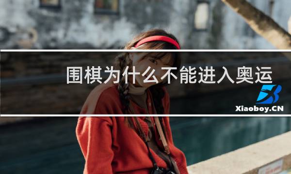 围棋为什么不能进入奥运会图片