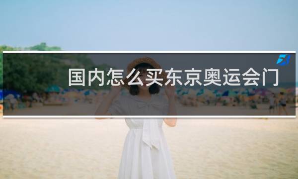 国内怎么买东京奥运会门票图片