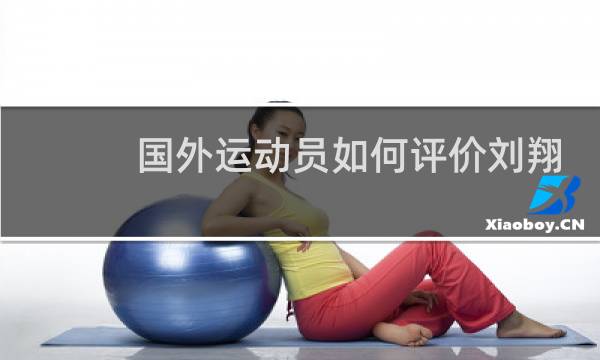 国外运动员如何评价刘翔图片