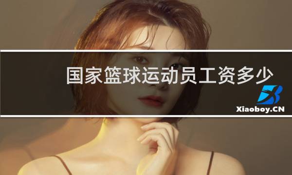 国家篮球运动员工资多少图片