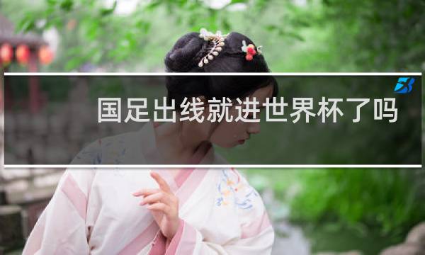 国足出线就进世界杯了吗图片