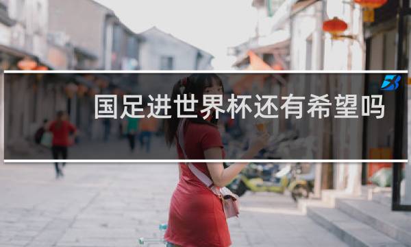 国足进世界杯还有希望吗图片