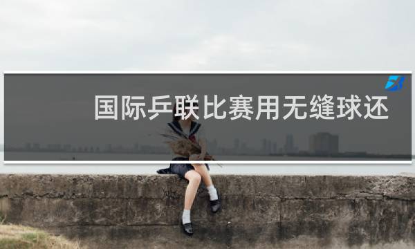 国际乒联比赛用无缝球还是有缝球图片