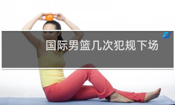 国际男篮几次犯规下场图片