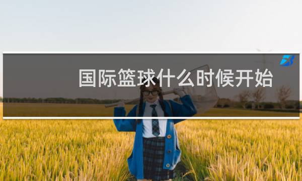 国际篮球什么时候开始图片